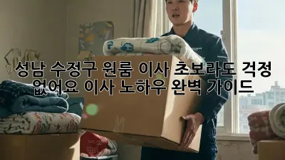 성남 수정구 원룸 이사, 초보라도 걱정 없어요! 이사 노하우 완벽 가이드